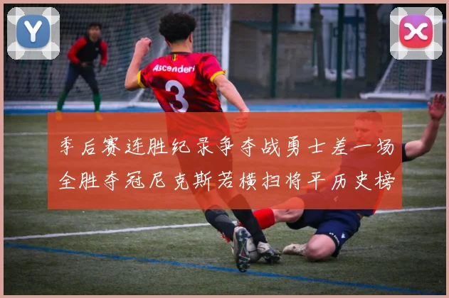 季后赛连胜纪录争夺战勇士差一场全胜夺冠尼克斯若横扫将平历史榜首