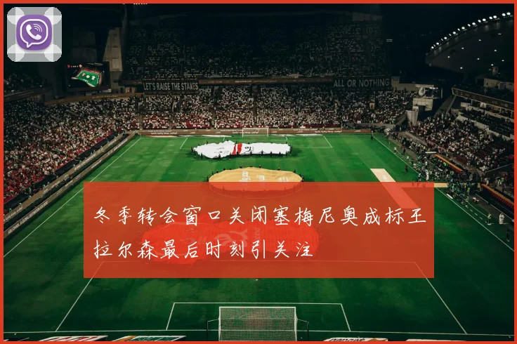 冬季转会窗口关闭塞梅尼奥成标王拉尔森最后时刻引关注