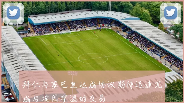 拜仁与塞巴里达成协议期待迅速完成与埃因霍温的交易