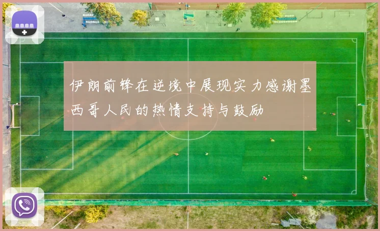 伊朗前锋在逆境中展现实力感谢墨西哥人民的热情支持与鼓励